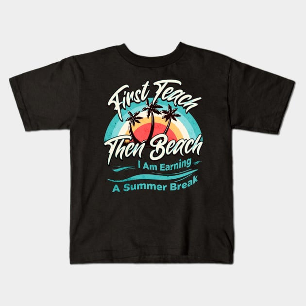 First Teach Then Beach I Am Earning A Summer Break Kids T-Shirt by Nexa Tee Designs